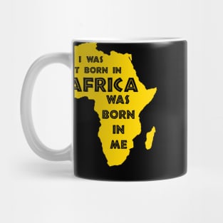 I Was Not Born In Africa, Africa Was Born In Me, Black History, Africa, African American Mug